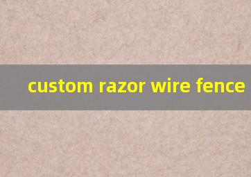  custom razor wire fence